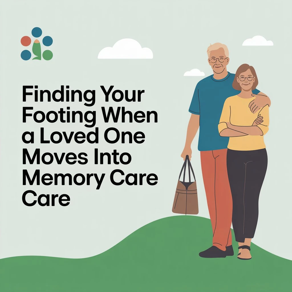 Finding Your Footing When a Loved One Moves into Memory Care.